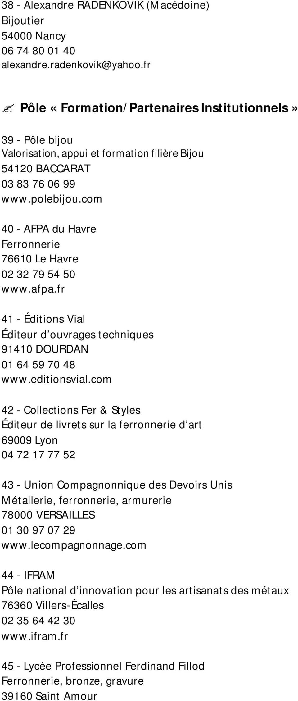 com 40 - AFPA du Havre Ferronnerie 76610 Le Havre 02 32 79 54 50 www.afpa.fr 41 - Éditions Vial Éditeur d ouvrages techniques 91410 DOURDAN 01 64 59 70 48 www.editionsvial.