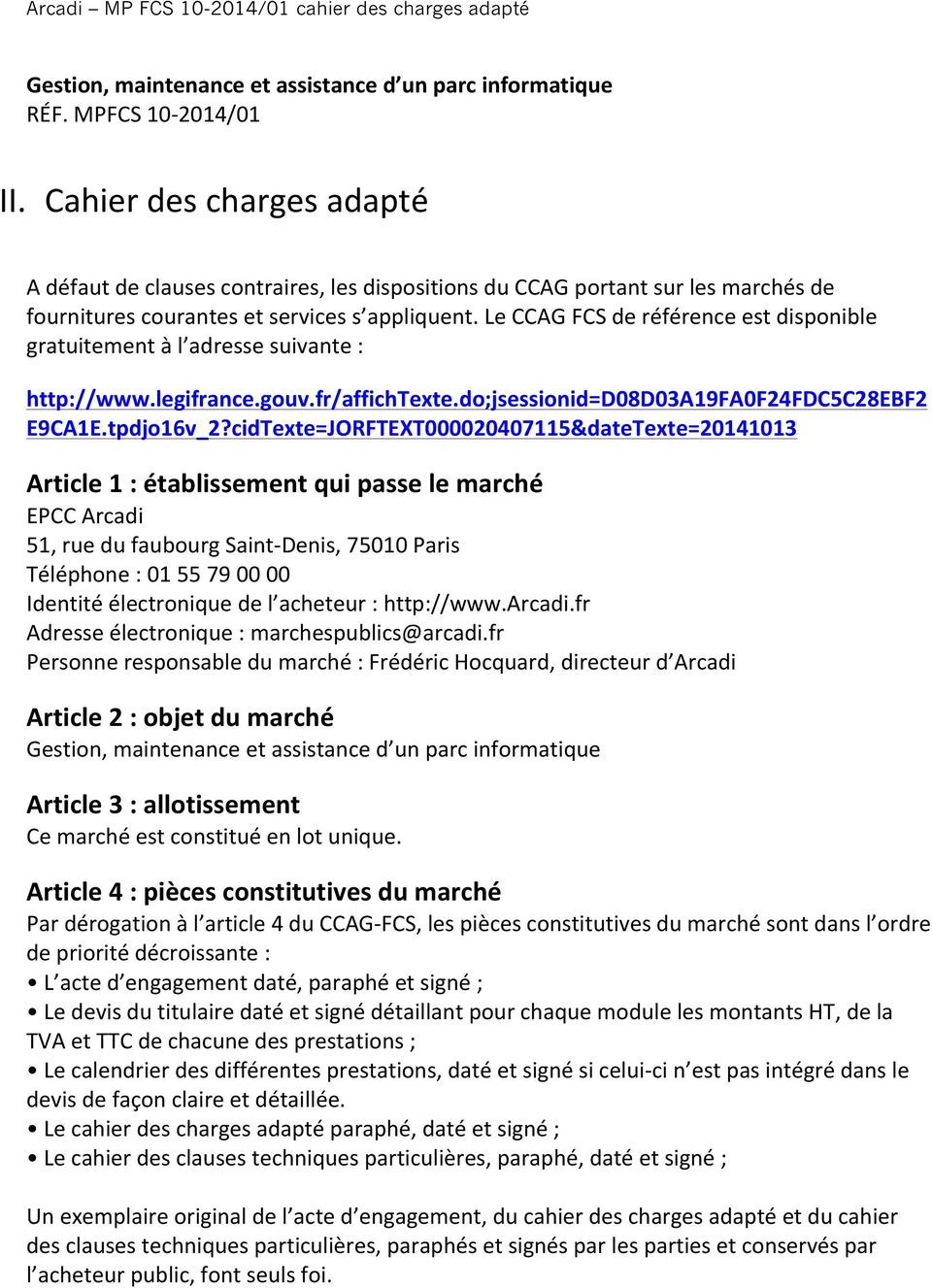 Le CCAG FCS de référence est disponible gratuitement à l adresse suivante : http://www.legifrance.gouv.fr/affichtexte.do;jsessionid=d08d03a19fa0f24fdc5c28ebf2 E9CA1E.tpdjo16v_2?