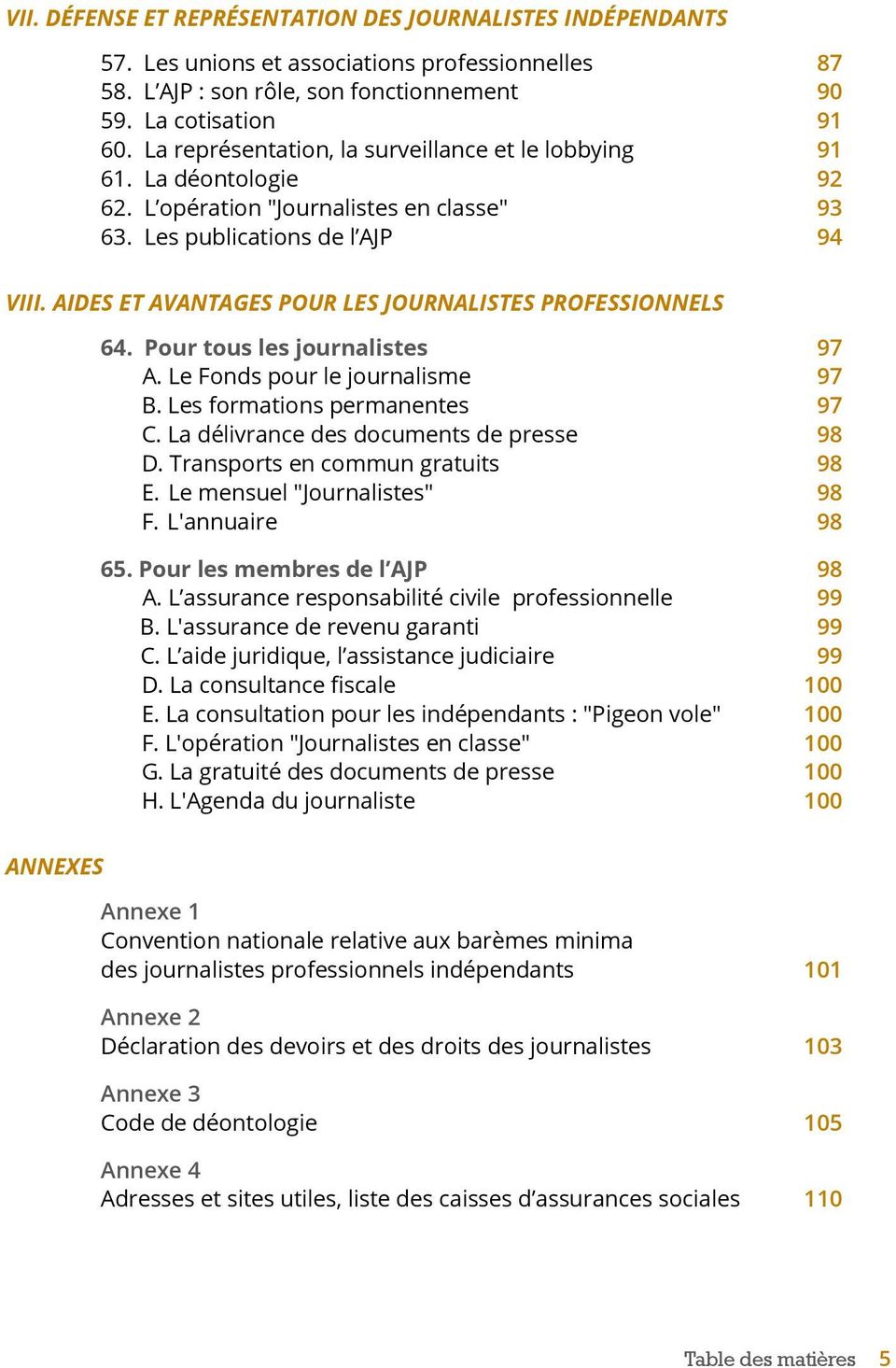 AIDES ET AVANTAGES POUR LES JOURNALISTES PROFESSIONNELS 64. Pour tous les journalistes 97 A. Le Fonds pour le journalisme 97 B. Les formations permanentes 97 C.