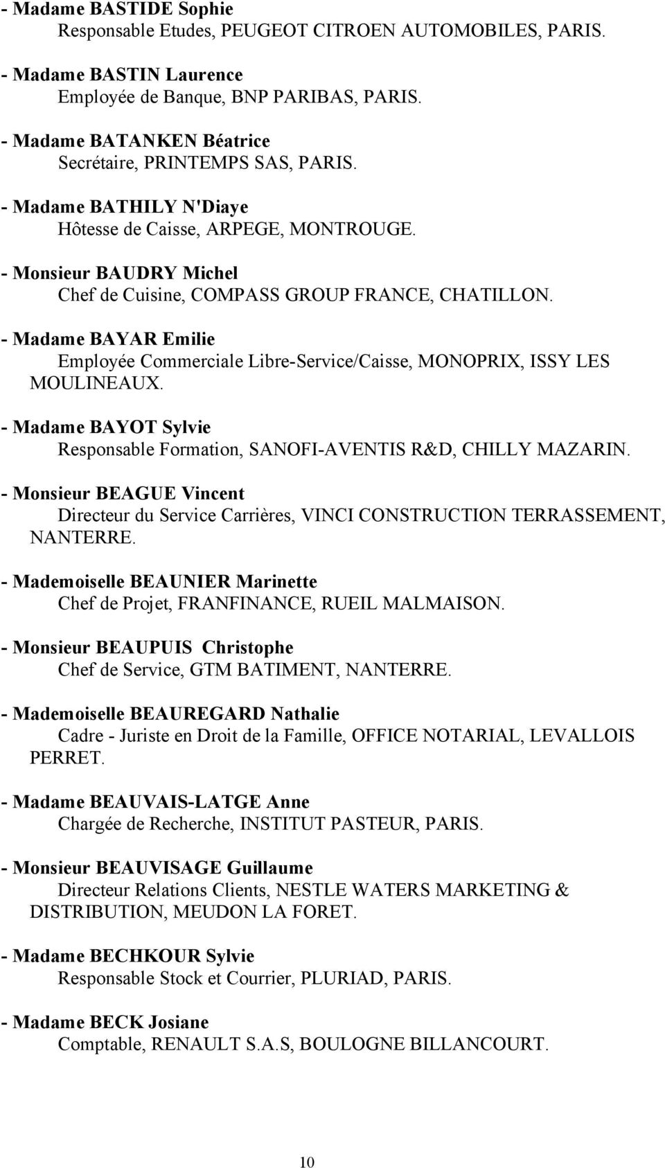 - Madame BAYAR Emilie Employée Commerciale Libre-Service/Caisse, MONOPRIX, ISSY LES MOULINEAUX. - Madame BAYOT Sylvie Responsable Formation, SANOFI-AVENTIS R&D, CHILLY MAZARIN.