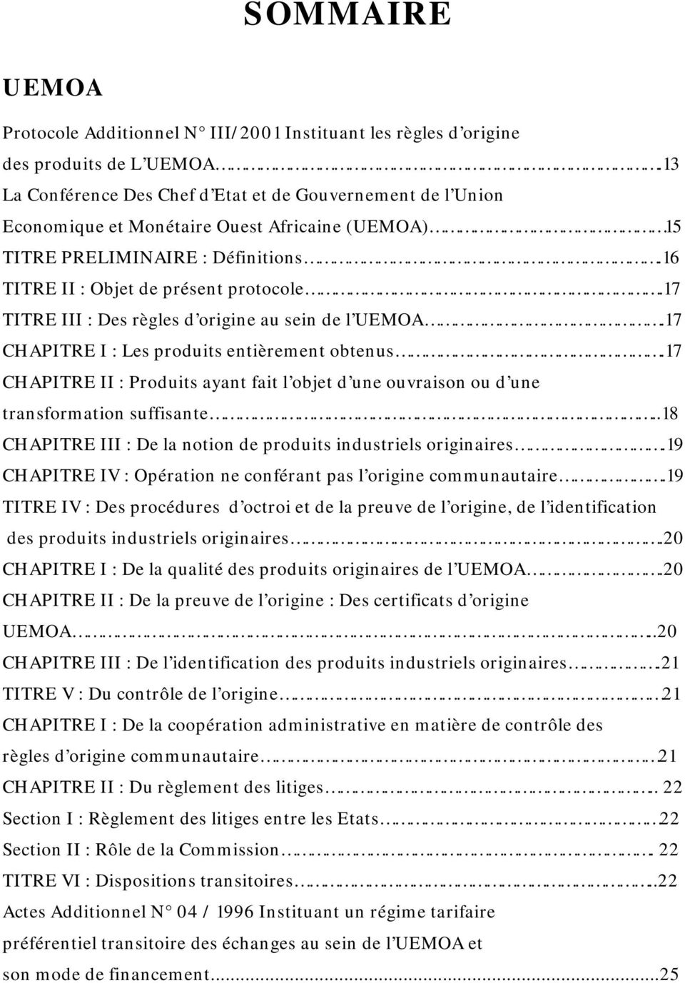 17 TITRE III : Des règles d origine au sein de l UEMOA.17 CHAPITRE I : Les produits entièrement obtenus.17 CHAPITRE II : Produits ayant fait l objet d une ouvraison ou d une transformation suffisante.