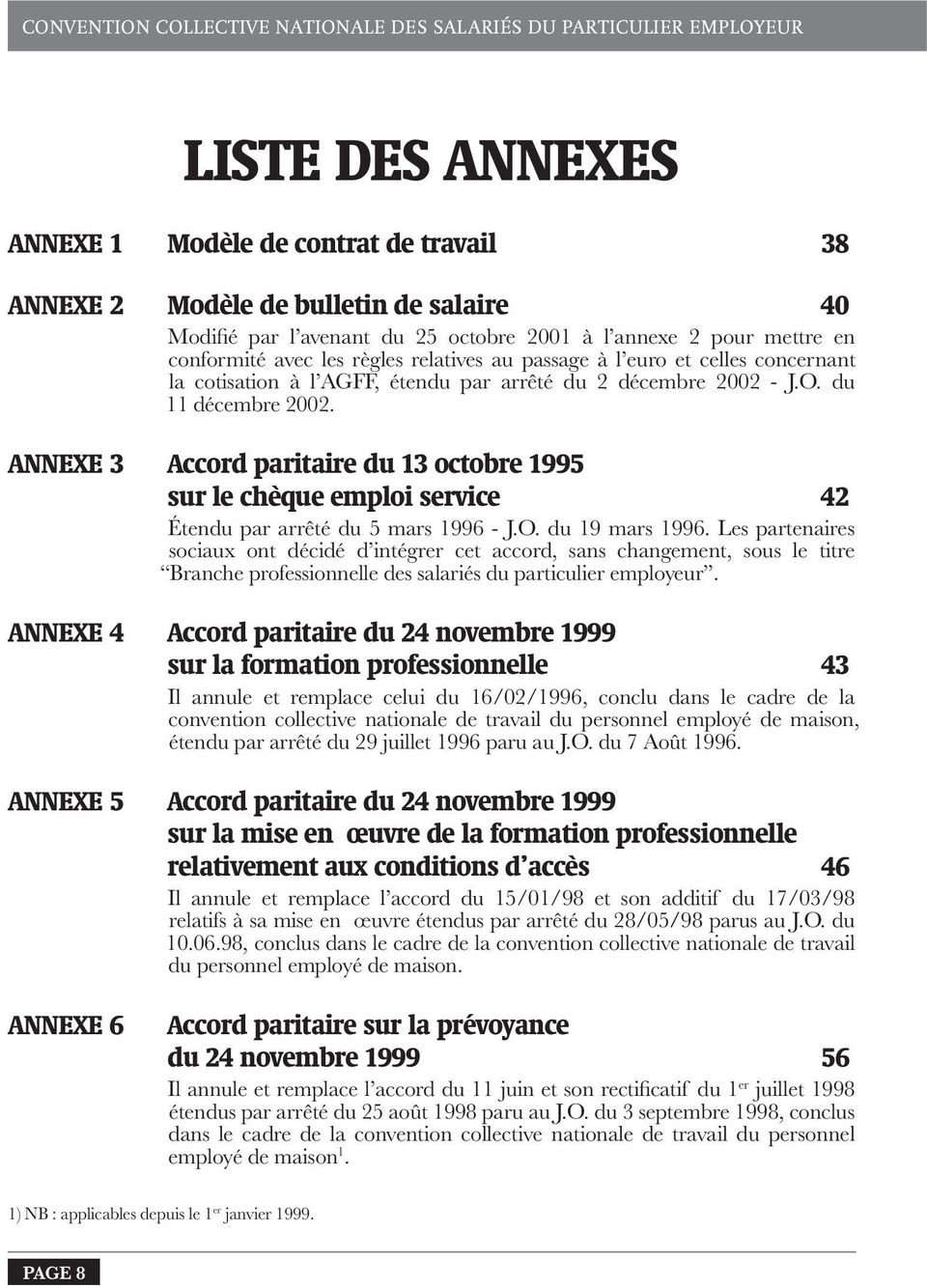 du 11 décembre 2002. annexe 3 Accord paritaire du 13 octobre 1995 sur le chèque emploi service 42 Étendu par arrêté du 5 mars 1996 - J.O. du 19 mars 1996.
