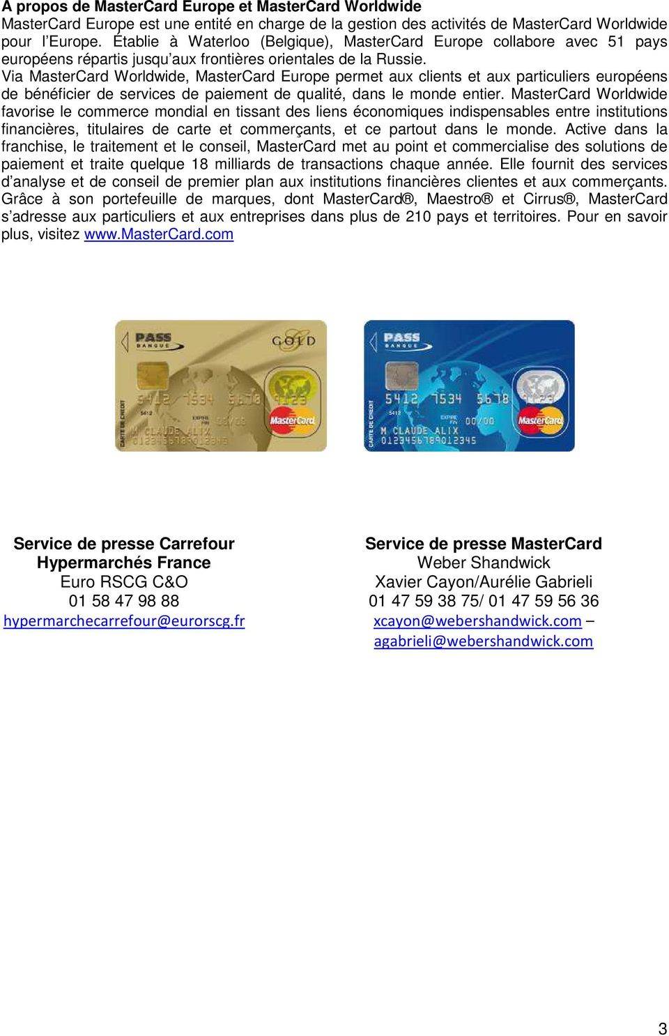 Via MasterCard Worldwide, MasterCard Europe permet aux clients et aux particuliers européens de bénéficier de services de paiement de qualité, dans le monde entier.