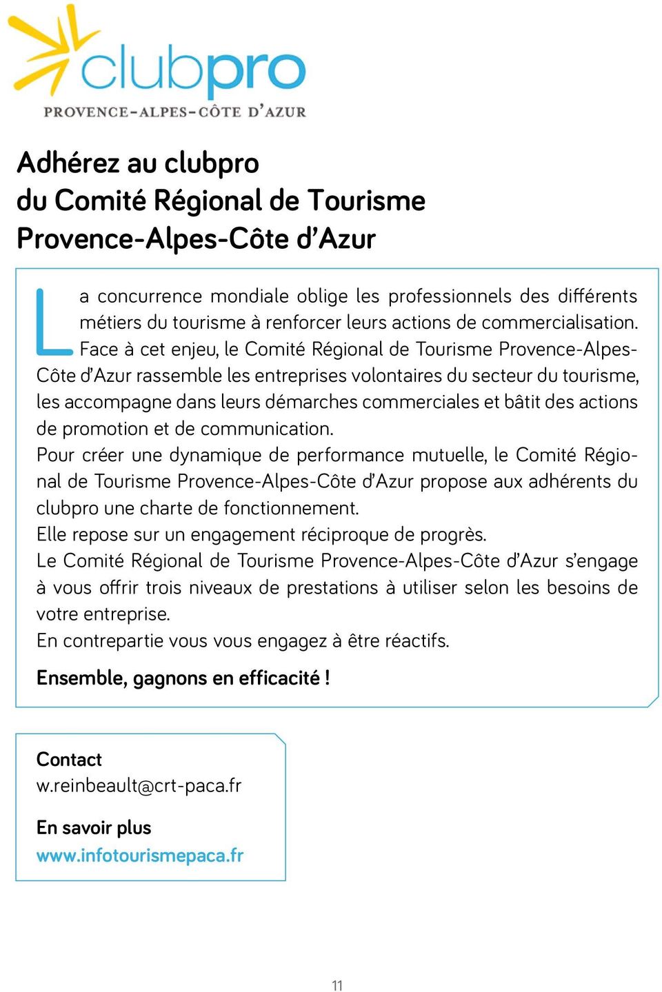 Face à cet enjeu, le Comité Régional de Tourisme Provence-Alpes- Côte d Azur rassemble les entreprises volontaires du secteur du tourisme, les accompagne dans leurs démarches commerciales et bâtit