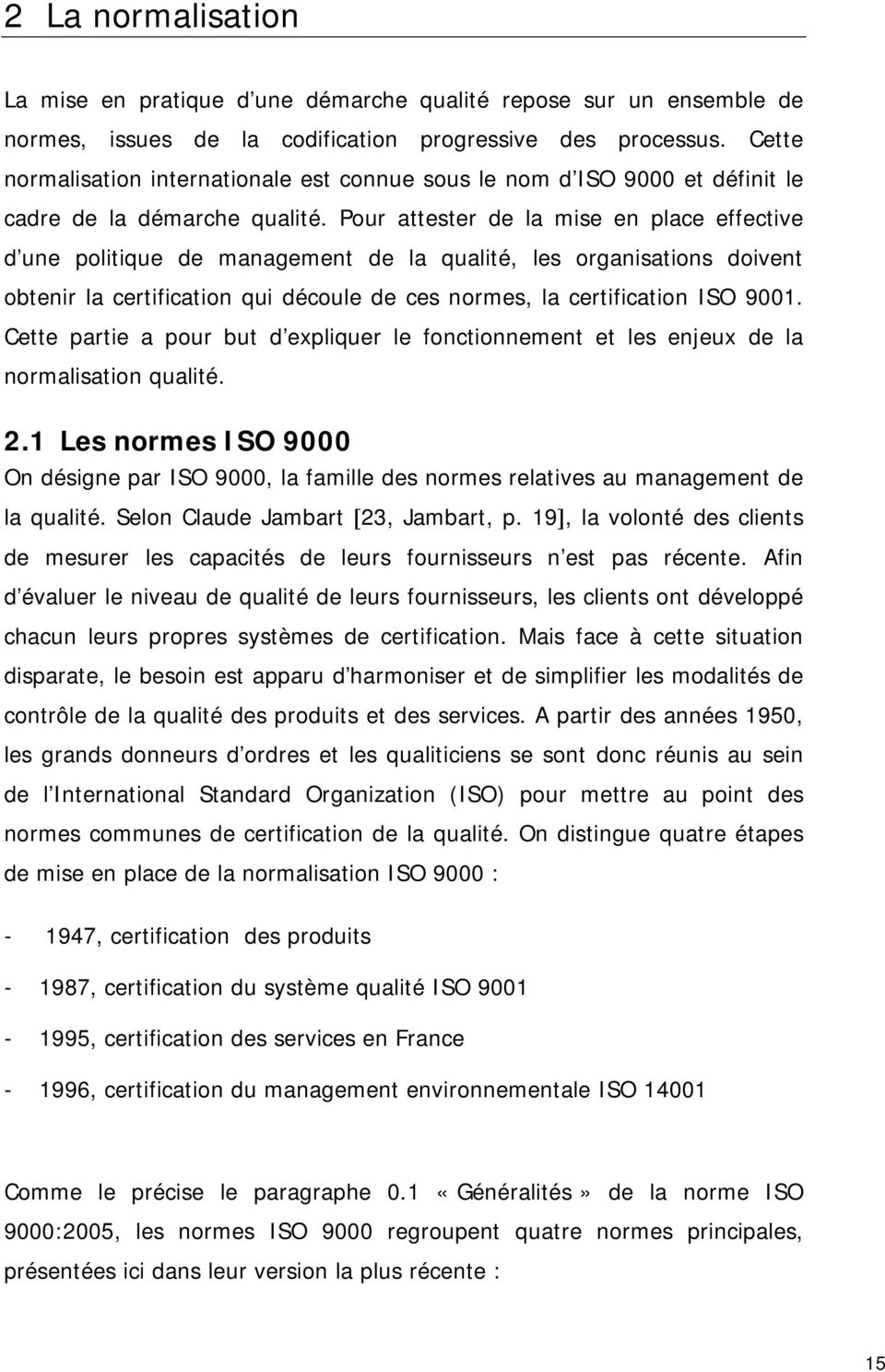 Pour attester de la mise en place effective d une politique de management de la qualité, les organisations doivent obtenir la certification qui découle de ces normes, la certification ISO 9001.