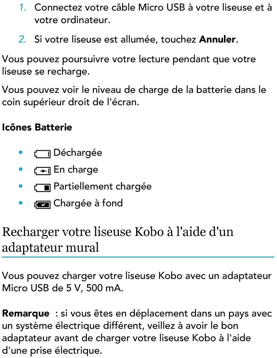 Icônes Batterie Déchargée En charge Partiellement chargée Chargée à fond Recharger votre liseuse Kobo à l'aide d'un adaptateur mural Vous pouvez charger votre liseuse Kobo