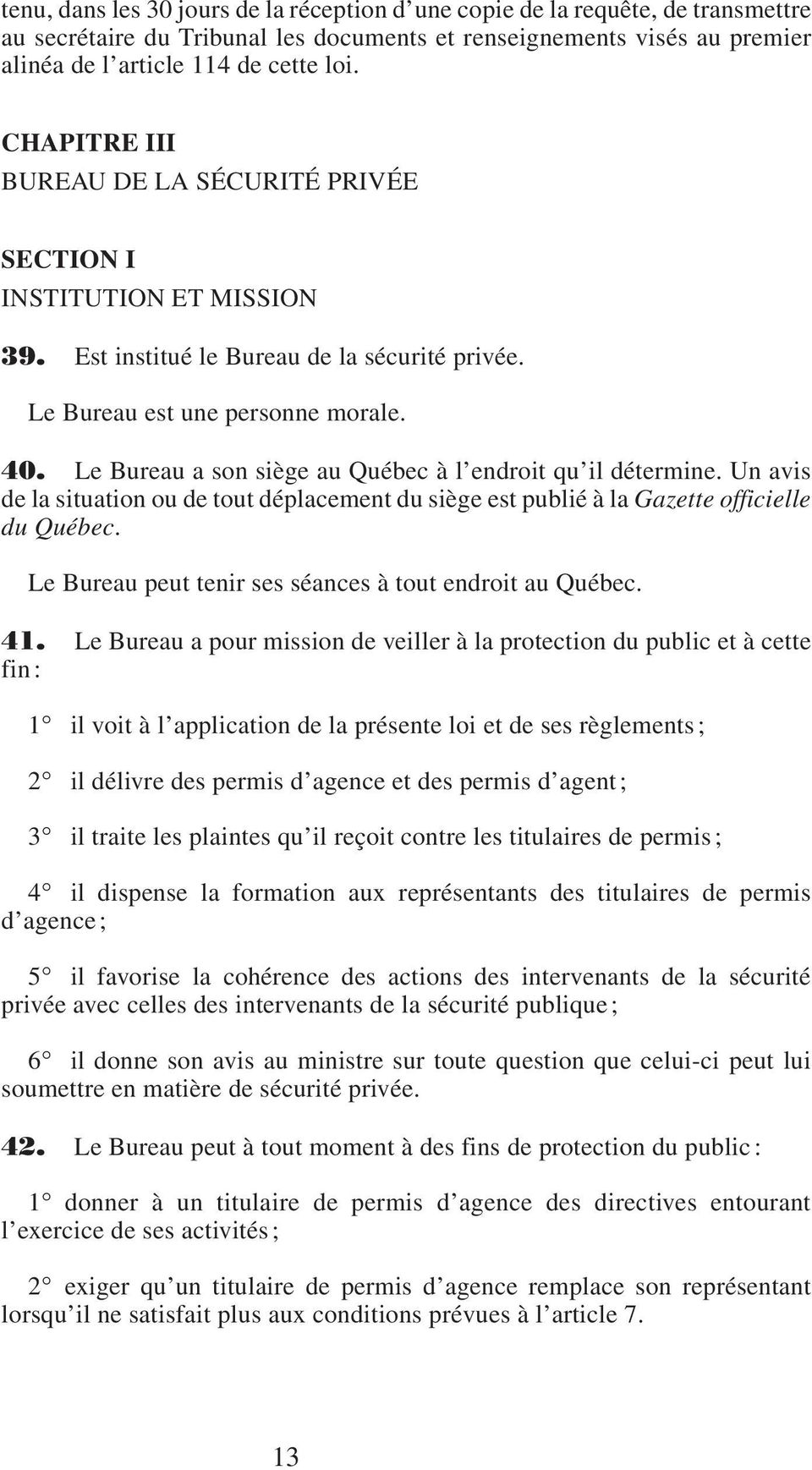 Le Bureau a son siège au Québec à l endroit qu il détermine. Un avis de la situation ou de tout déplacement du siège est publié à la Gazette officielle du Québec.