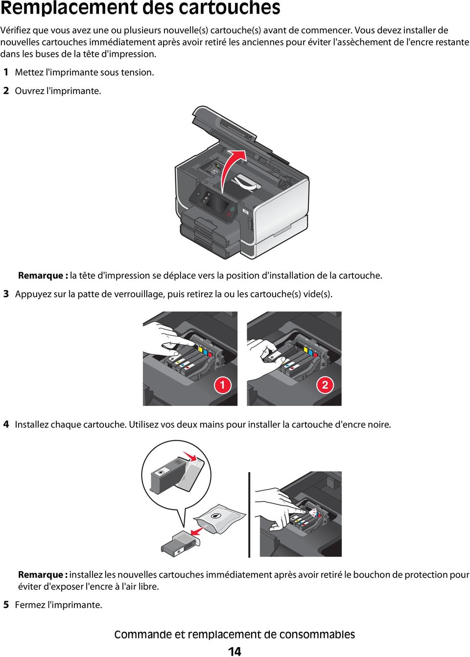 1 Mettez l'imprimante sous tension. 2 Ouvrez l'imprimante. Remarque : la tête d'impression se déplace vers la position d'installation de la cartouche.