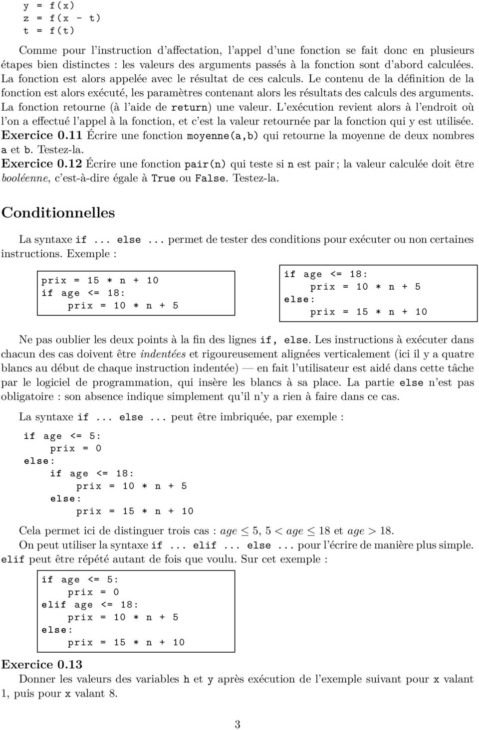 Le contenu de la définition de la fonction est alors exécuté, les paramètres contenant alors les résultats des calculs des arguments. La fonction retourne (à l aide de return) une valeur.