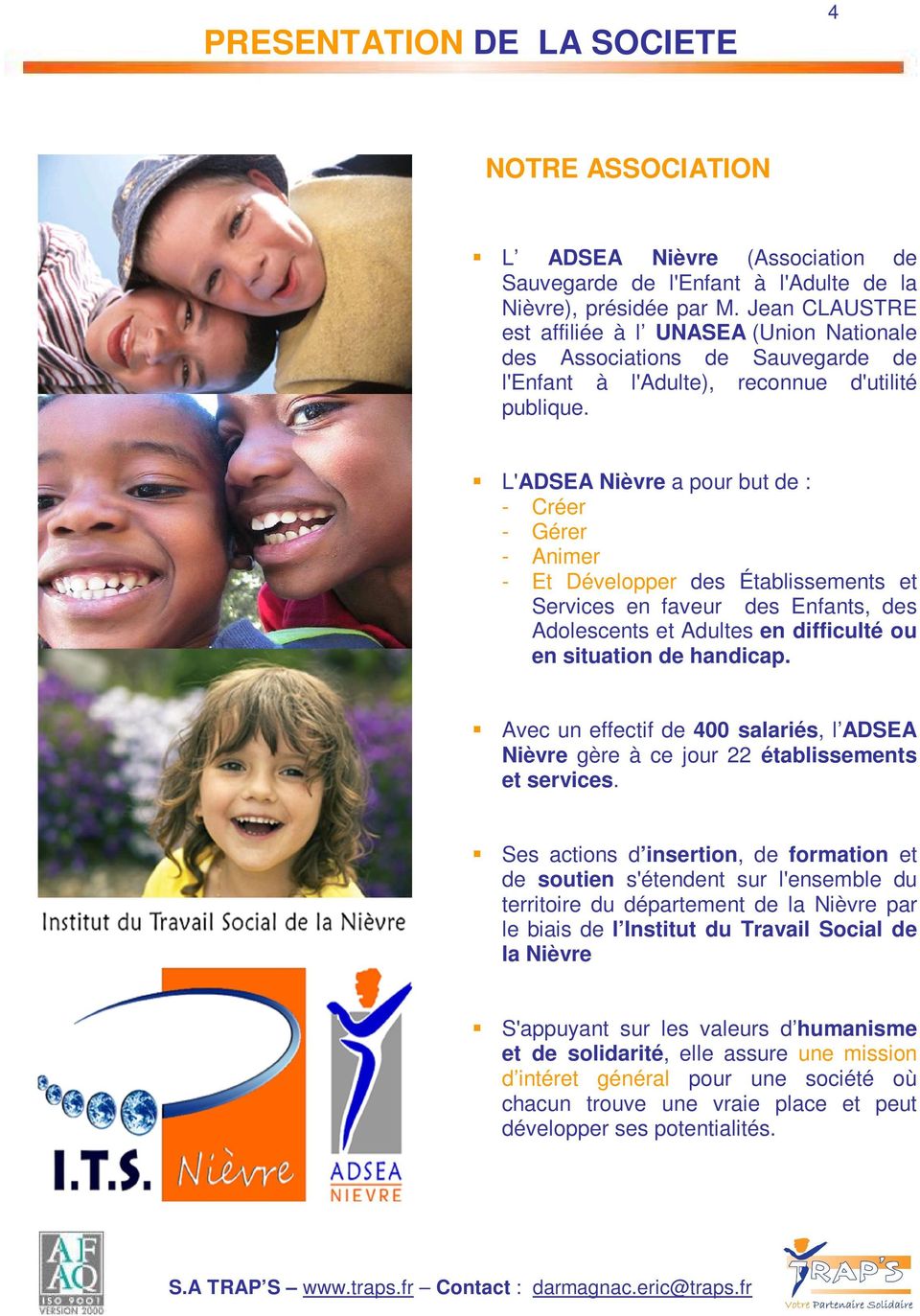 L'ADSEA Nièvre a pour but de : - Créer - Gérer - Animer - Et Développer des Établissements et Services en faveur des Enfants, des Adolescents et Adultes en difficulté ou en situation de handicap.