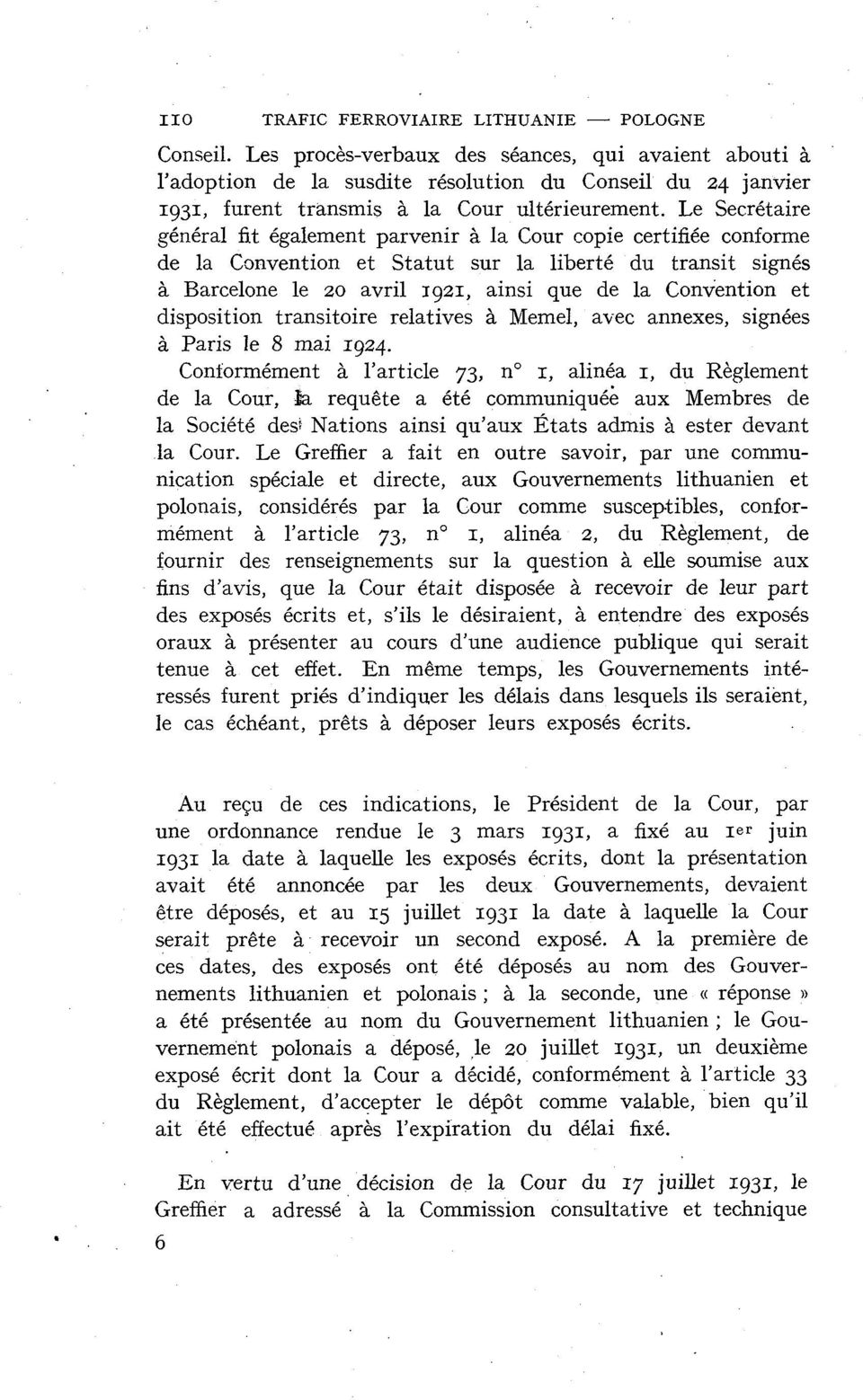 Le Secrétaire général fit également parvenir à la Cour copie certifiée conforme de la Convention et Statut sur la liberté du transit signés à Barcelone le 20 avril 1921, ainsi que de la Convention et