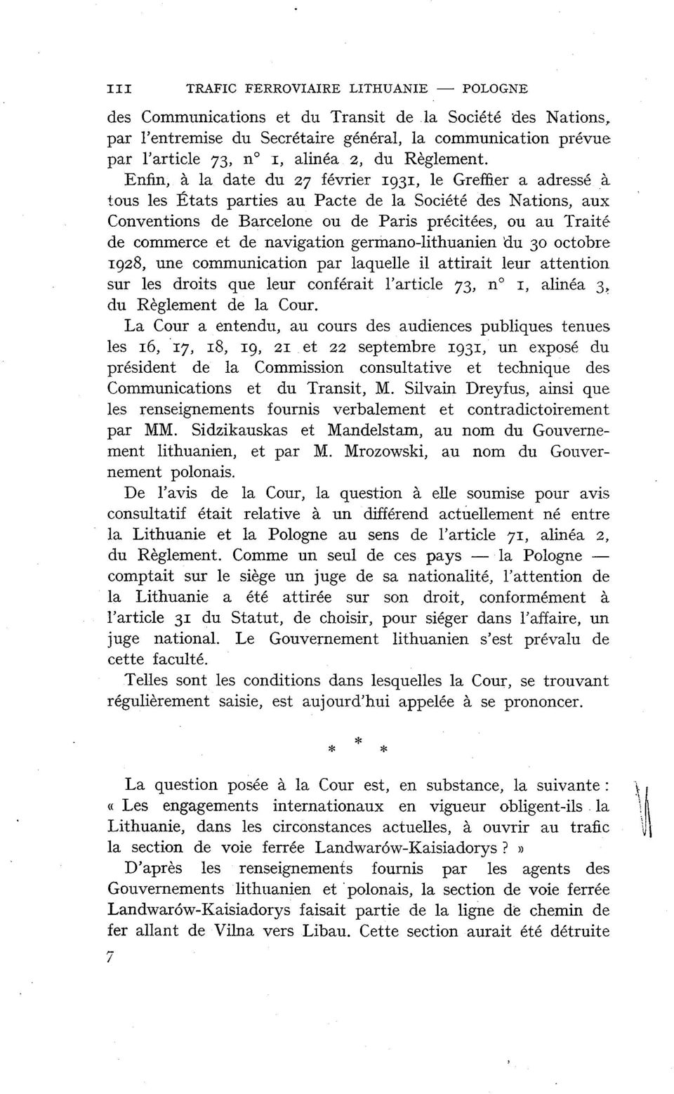 Enfin, à la date du 27 février 1931, le Greffier a adressé à tous les États parties au Pacte de la Société des Nations, aux Conventions de Barcelone ou de Paris précitées, ou au Traité de commerce et