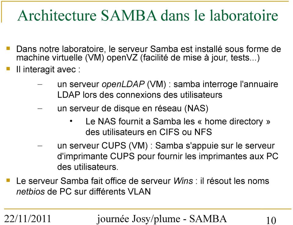 ..) Il interagit avec : un serveur openldap (VM) : samba interroge l'annuaire LDAP lors des connexions des utilisateurs un serveur de disque en réseau (NAS) Le NAS