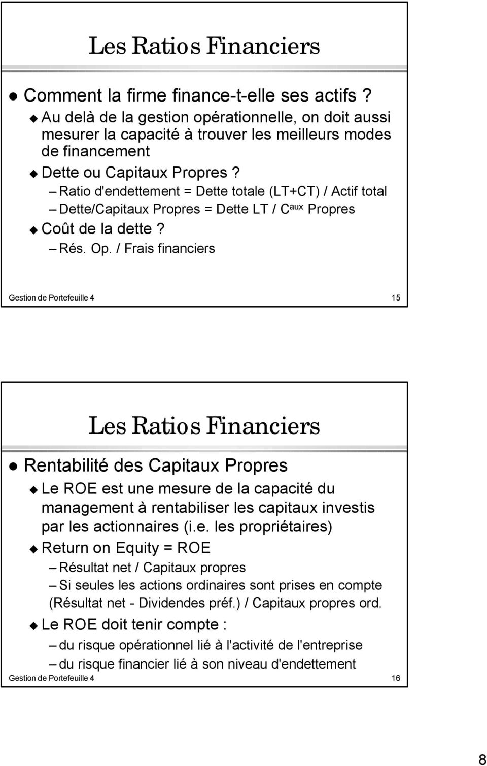 Ratio d'endettement = Dette totale (LT+CT) / Actif total Dette/Capitaux Propres = Dette LT / C aux Propres Coût de la dette? Rés. Op.