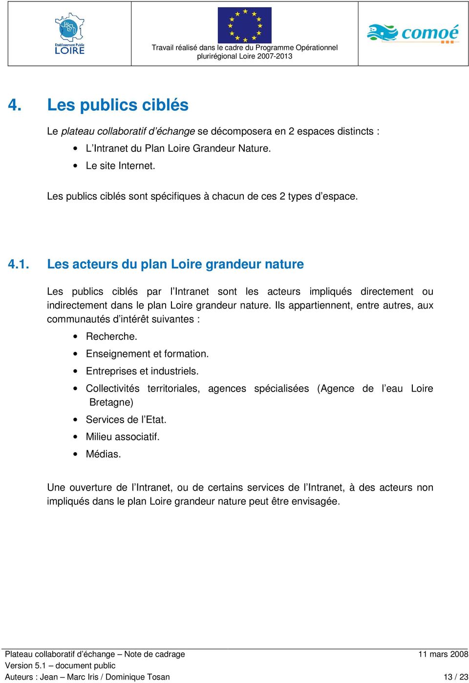 Les acteurs du plan Loire grandeur nature Les publics ciblés par l Intranet sont les acteurs impliqués directement ou indirectement dans le plan Loire grandeur nature.