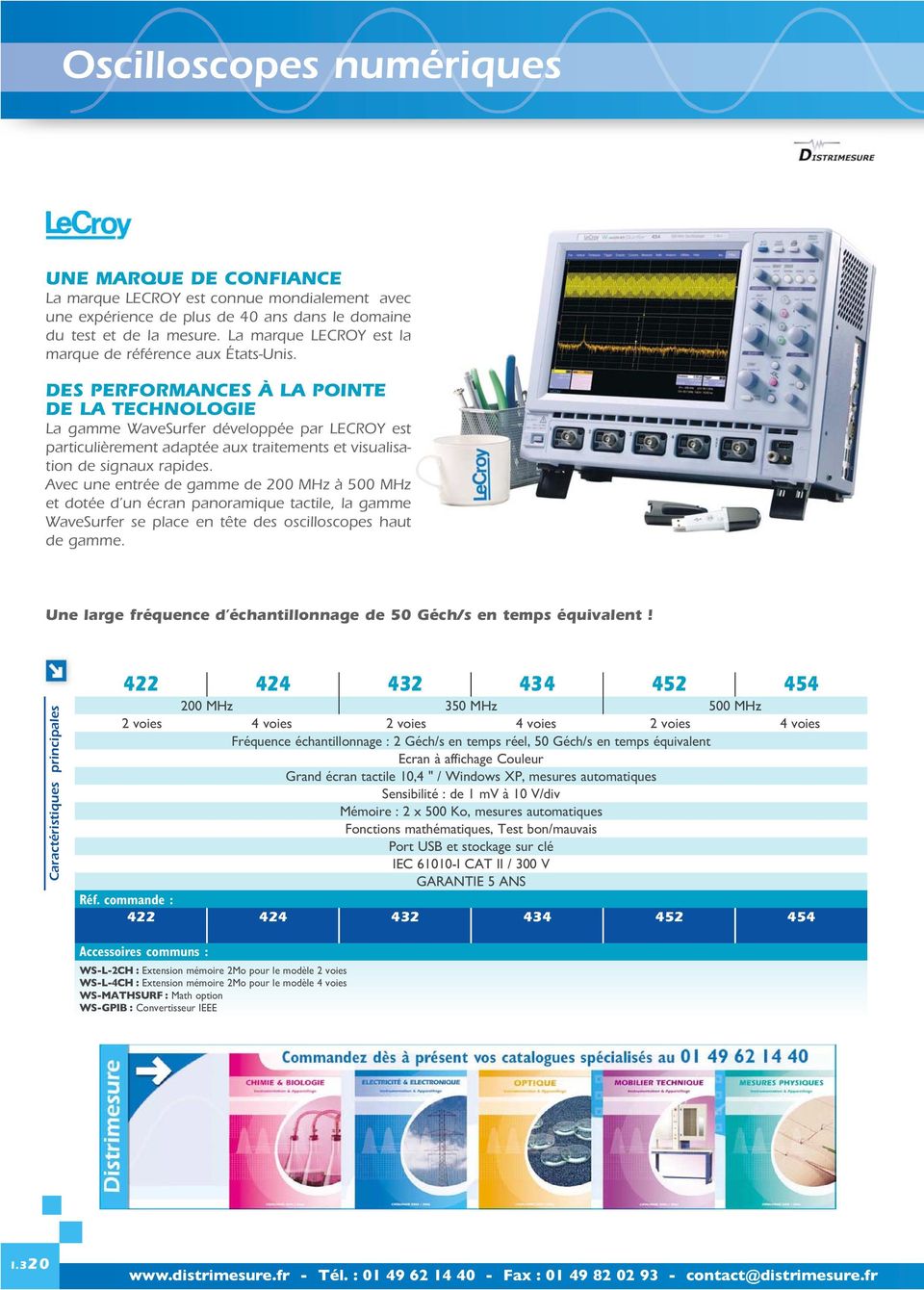 DES PERFORMANCES À LA POINTE DE LA TECHNOLOGIE La gamme WaveSurfer développée par LECROY est particulièrement adaptée aux traitements et visualisation de signaux rapides.