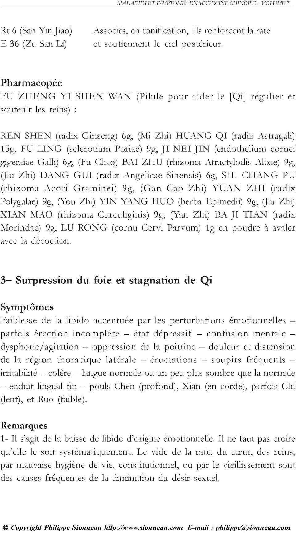NEI JIN (endothelium cornei gigeraiae Galli) 6g, (Fu Chao) BAI ZHU (rhizoma Atractylodis Albae) 9g, (Jiu Zhi) DANG GUI (radix Angelicae Sinensis) 6g, SHI CHANG PU (rhizoma Acori Graminei) 9g, (Gan