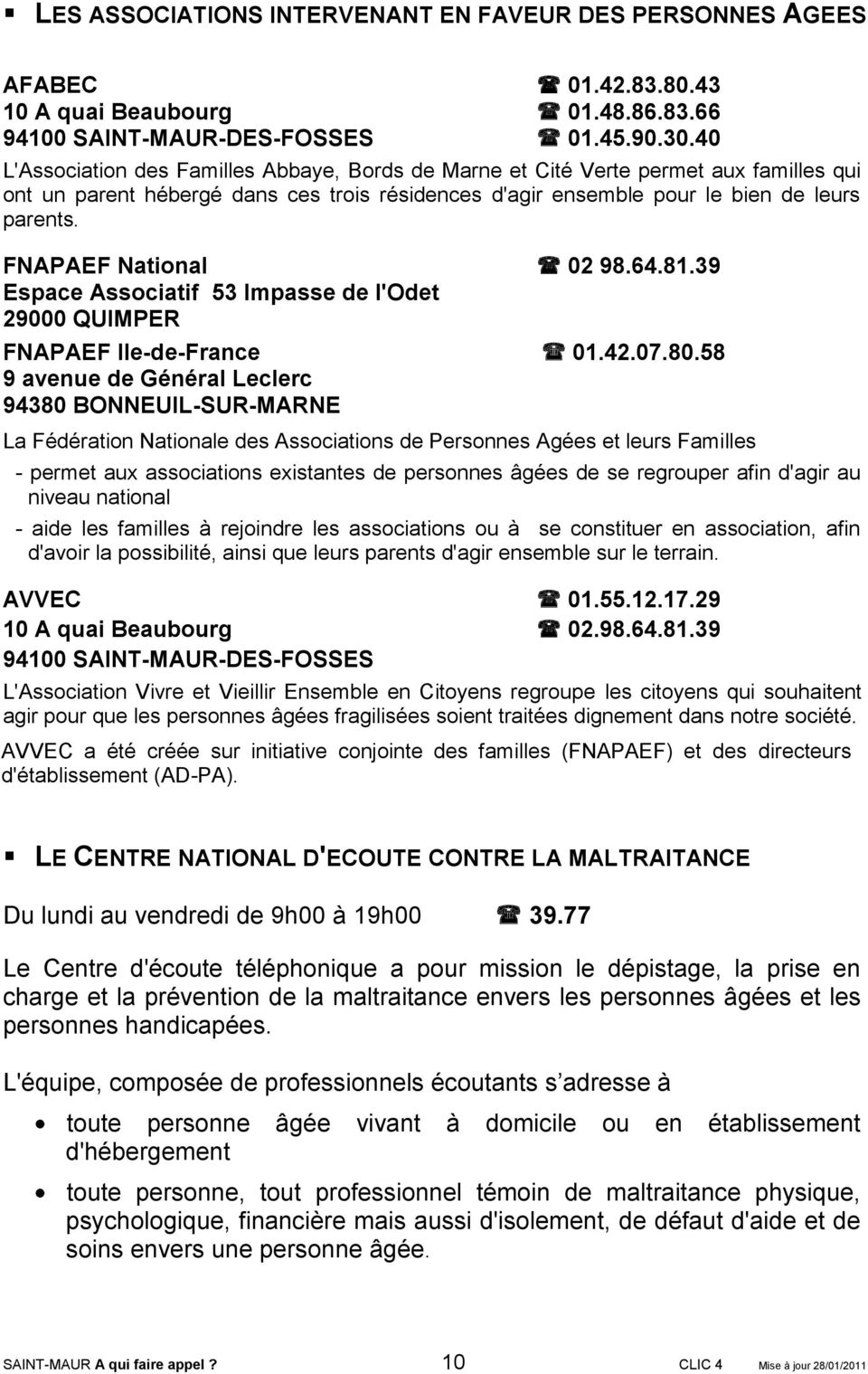 FNAPAEF National 02 98.64.81.39 Espace Associatif 53 Impasse de l'odet 29000 QUIMPER FNAPAEF Ile-de-France 01.42.07.80.