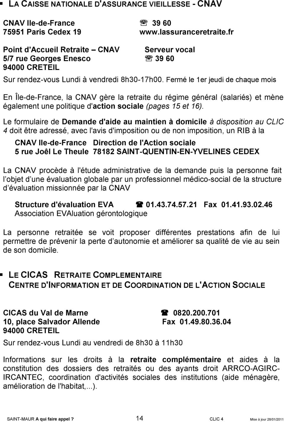 Fermé le 1er jeudi de chaque mois En Île-de-France, la CNAV gère la retraite du régime général (salariés) et mène également une politique d'action sociale (pages 15 et 16).