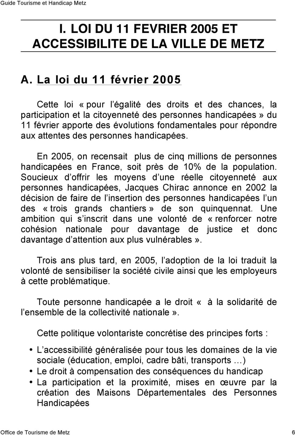 répondre aux attentes des personnes handicapées. En 2005, on recensait plus de cinq millions de personnes handicapées en France, soit près de 10% de la population.