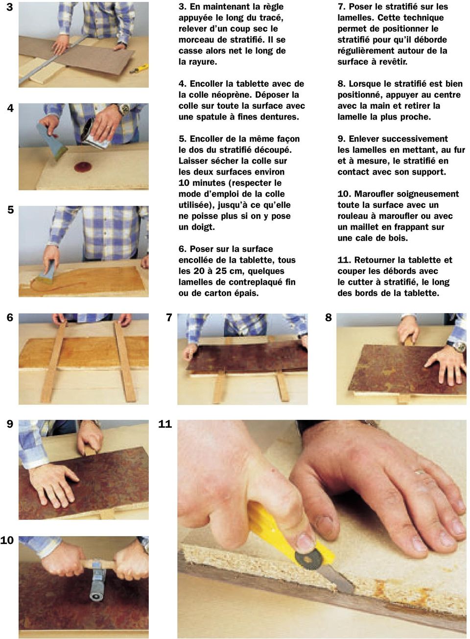 Laisser sécher la colle sur les deux surfaces environ 10 minutes (respecter le mode d emploi de la colle utilisée), jusqu à ce qu elle ne poisse plus si on y pose un doigt. 6.