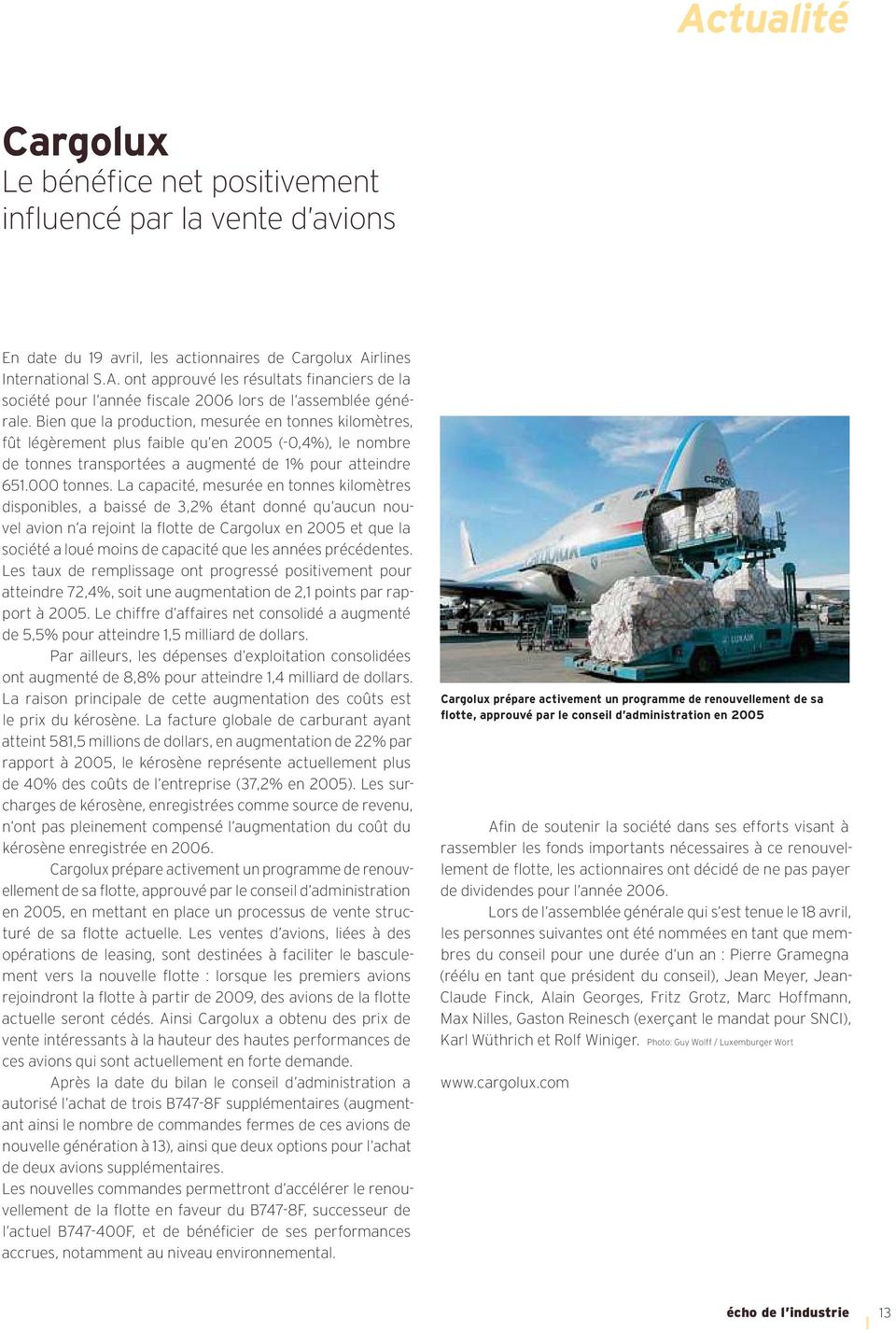 La capacité, mesurée en tonnes kilomètres disponibles, a baissé de 3,2% étant donné qu aucun nouvel avion n a rejoint la flotte de Cargolux en 2005 et que la société a loué moins de capacité que les