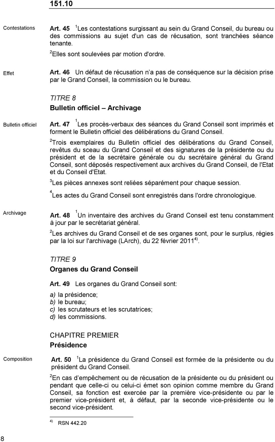 TITRE 8 Bulletin officiel Archivage Bulletin officiel 1 Art. 47 Les procès-verbaux des séances du Grand Conseil sont imprimés et forment le Bulletin officiel des délibérations du Grand Conseil.