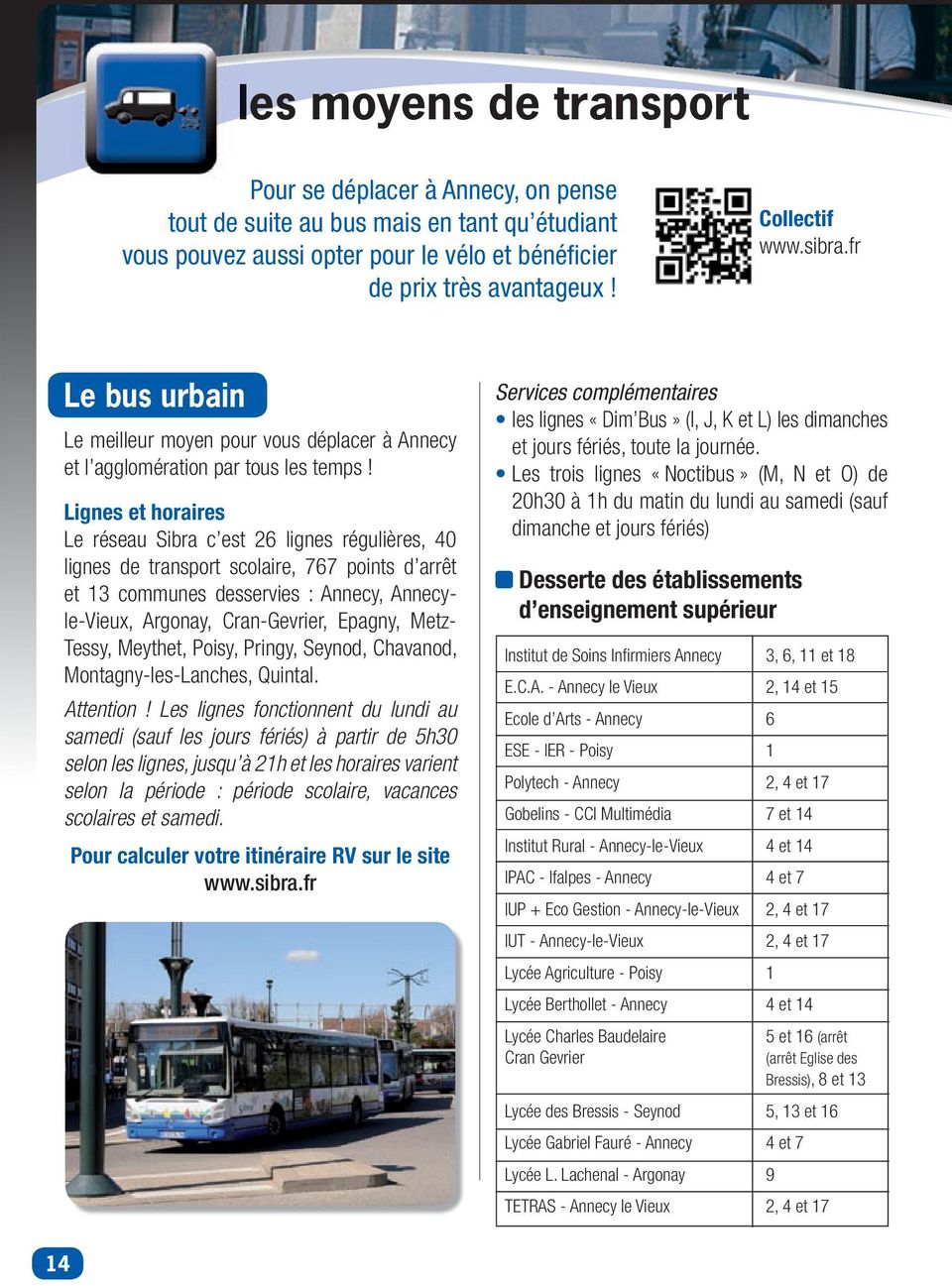 Lgnes et horares Le réseau Sbra c est 26 lgnes régulères, 40 lgnes de transport scolare, 767 ponts d arrêt et 13 communes desserves : Annecy, Annecyle-Veux, Argonay, Cran-Gevrer, Epagny, Metz- Tessy,
