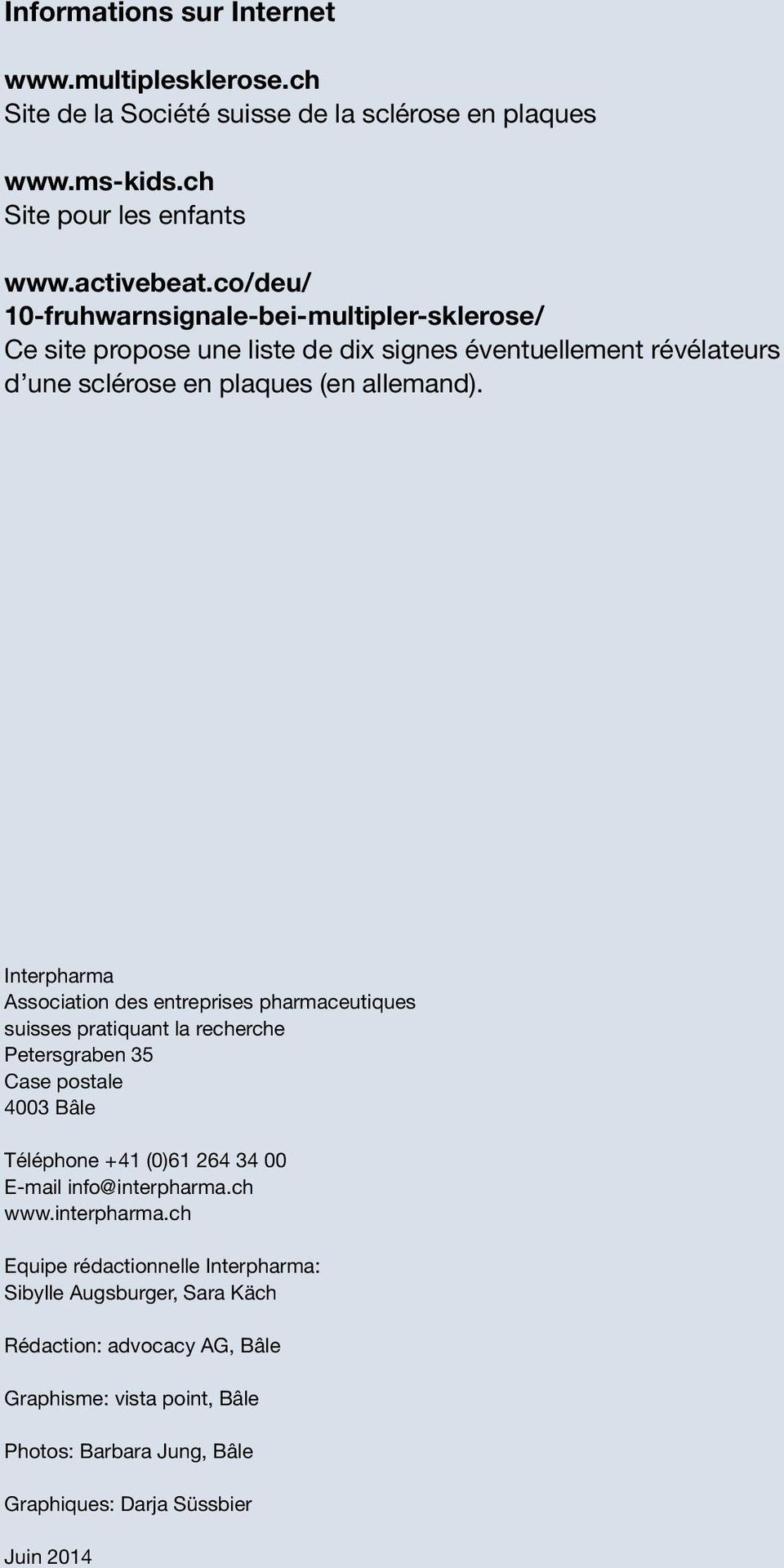 Interpharma Association des entreprises pharmaceutiques suisses pratiquant la recherche Petersgraben 35 Case postale 4003 Bâle Téléphone +41 (0)61 264 34 00 E-mail