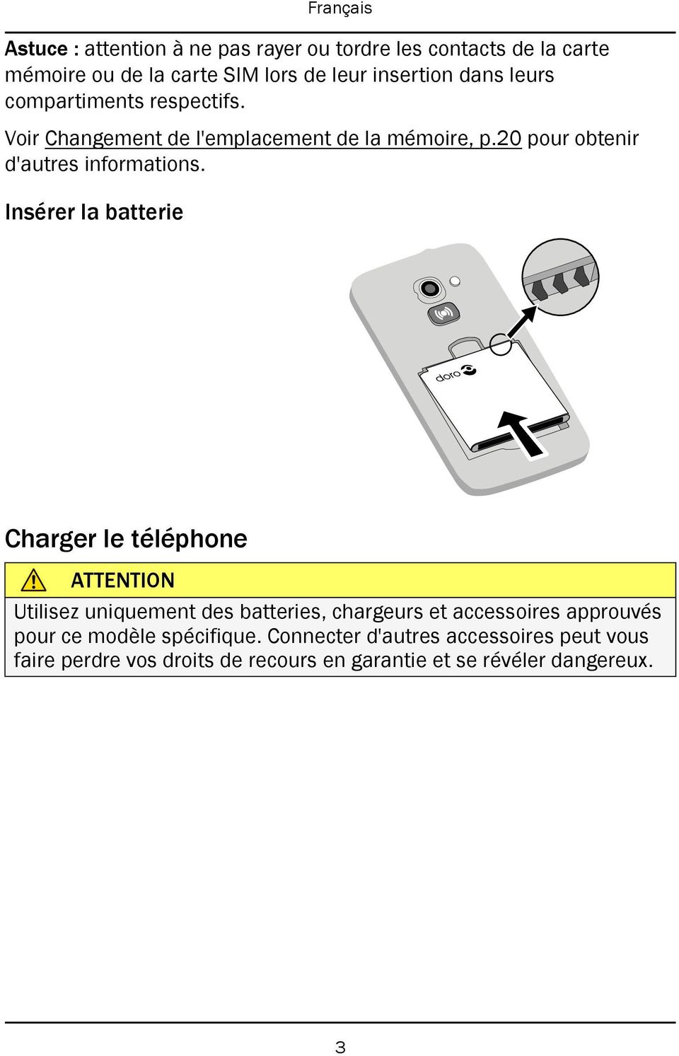 Insérer la batterie Charger le téléphone ATTENTION Utilisez uniquement des batteries, chargeurs et accessoires approuvés pour