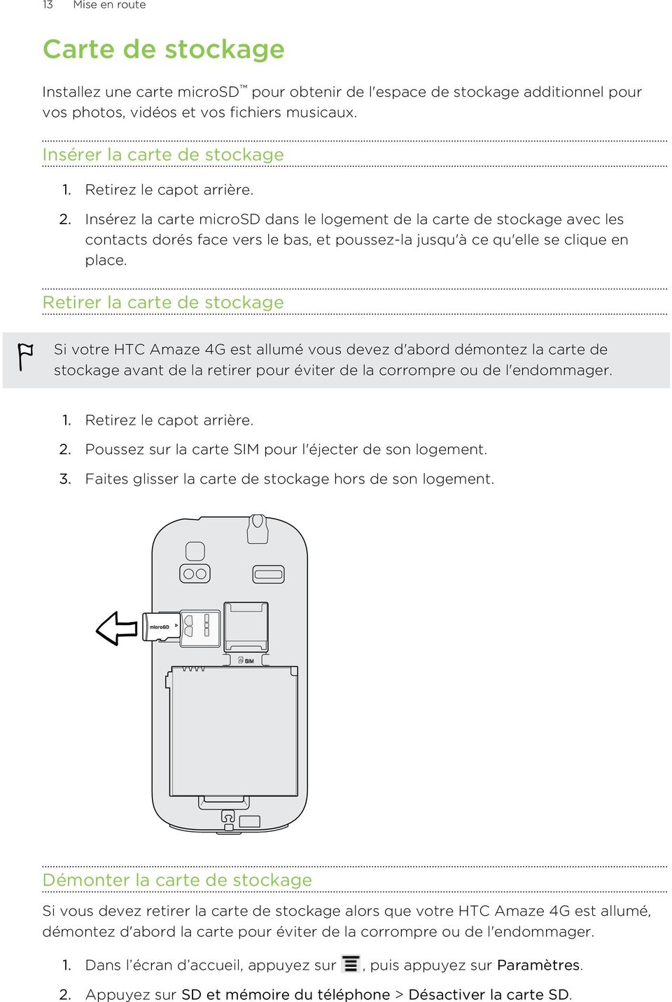 Retirer la carte de stockage Si votre HTC Amaze 4G est allumé vous devez d'abord démontez la carte de stockage avant de la retirer pour éviter de la corrompre ou de l'endommager. 1.