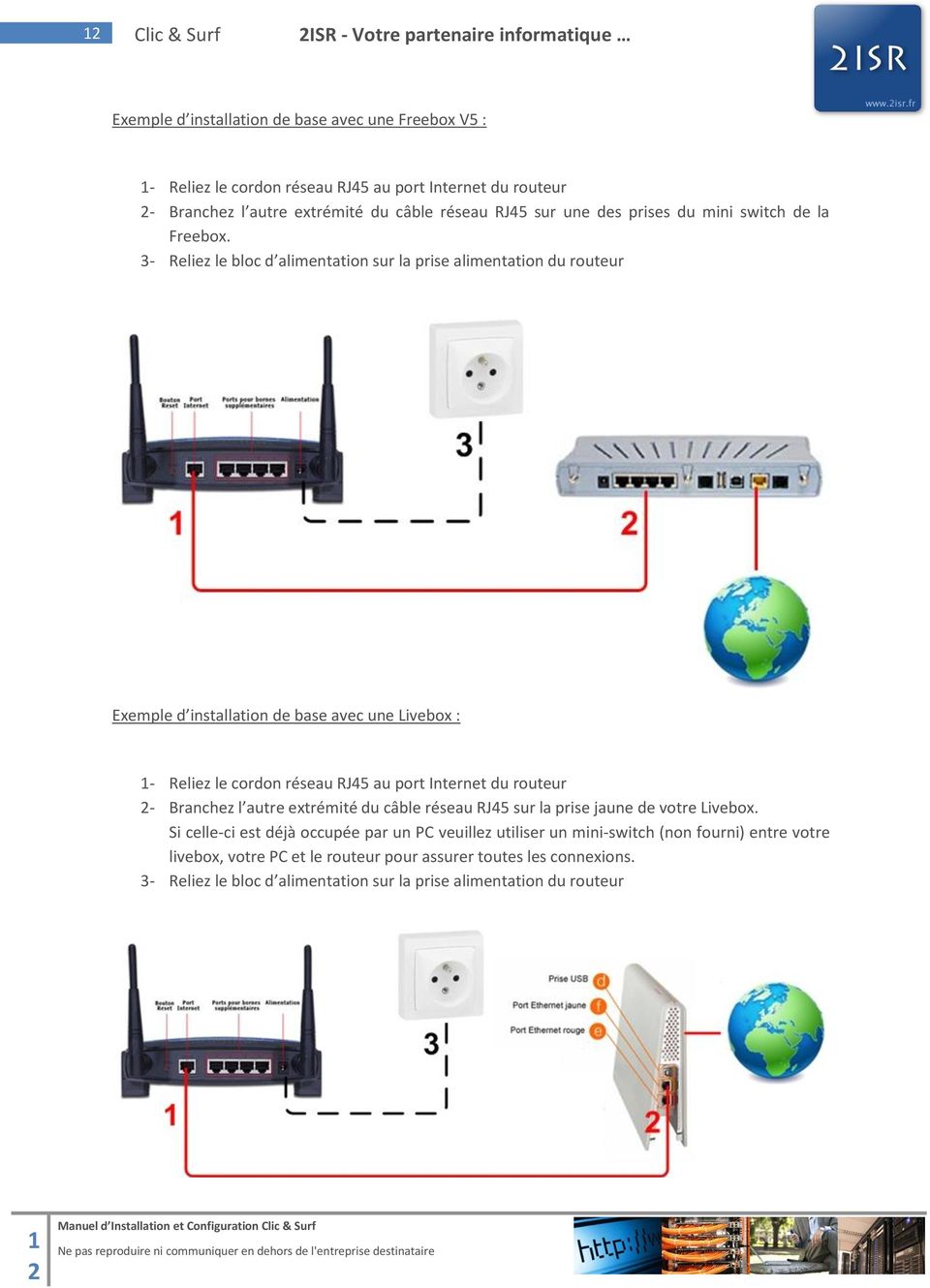 3- Reliez le bloc d alimentation sur la prise alimentation du routeur Exemple d installation de base avec une Livebox : 1- Reliez le cordon réseau RJ45 au port Internet du routeur 2- Branchez