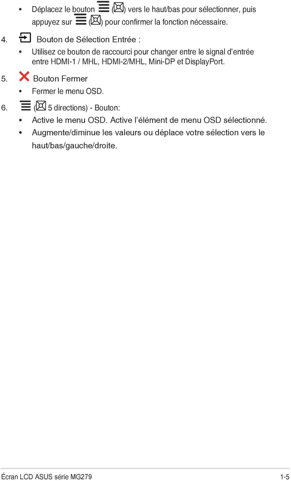 Mini-DP et DisplayPort. 5. Bouton Fermer Fermer le menu OSD. 6. ( 5 directions) - Bouton: Active le menu OSD.