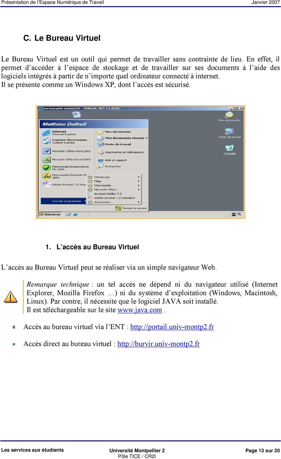 Il se présente comme un Windows XP, dont l accès est sécurisé. 1. L accès au Bureau Virtuel L accès au Bureau Virtuel peut se réaliser via un simple navigateur Web.