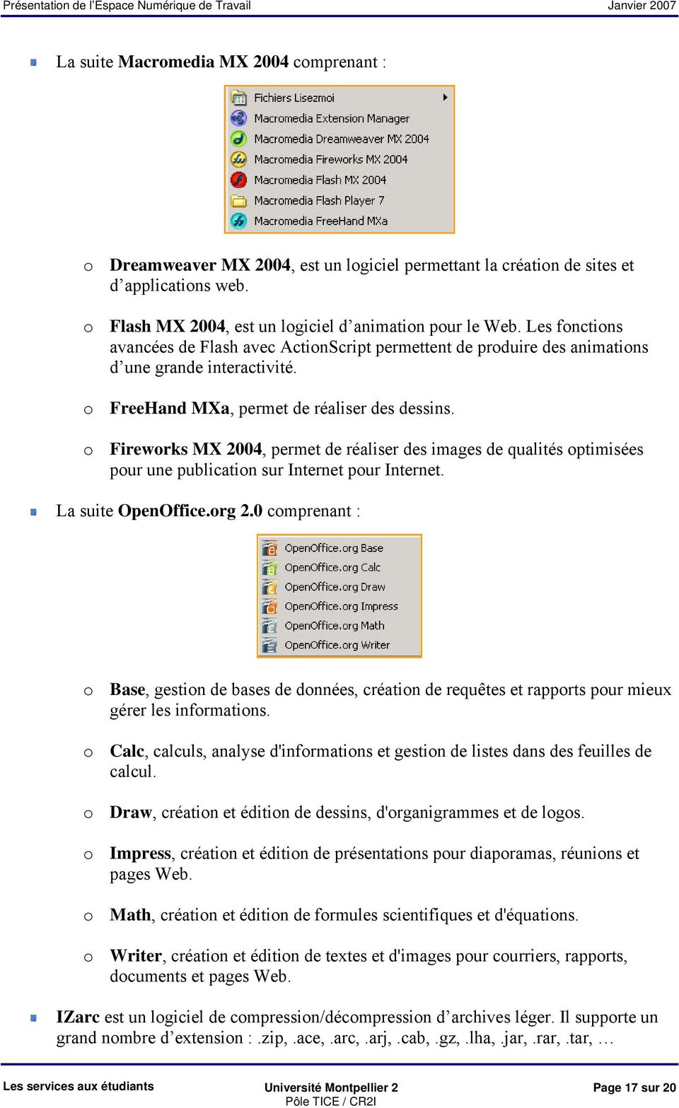 o Fireworks MX 2004, permet de réaliser des images de qualités optimisées pour une publication sur Internet pour Internet. La suite OpenOffice.org 2.