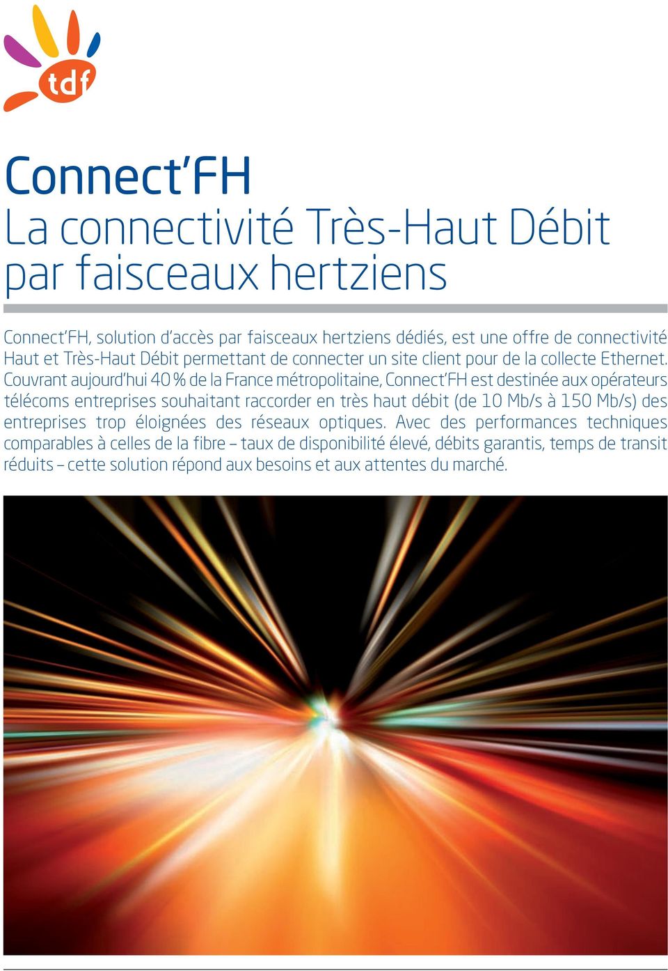 Couvrant aujourd hui 40 % de la France métropolitaine, Connect FH est destinée aux opérateurs télécoms entreprises souhaitant raccorder en très haut débit (de 0 Mb/s à