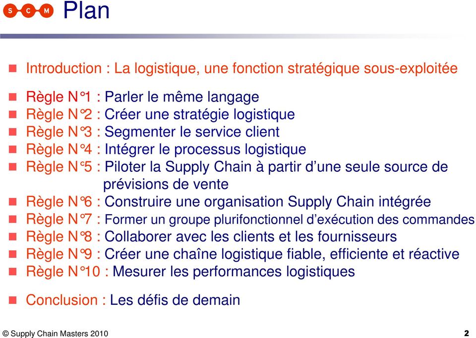 une organisation Supply Chain intégrée Règle N 7 : Former un groupe plurifonctionnel d exécution des commandes Règle N 8 : Collaborer avec les clients et les fournisseurs