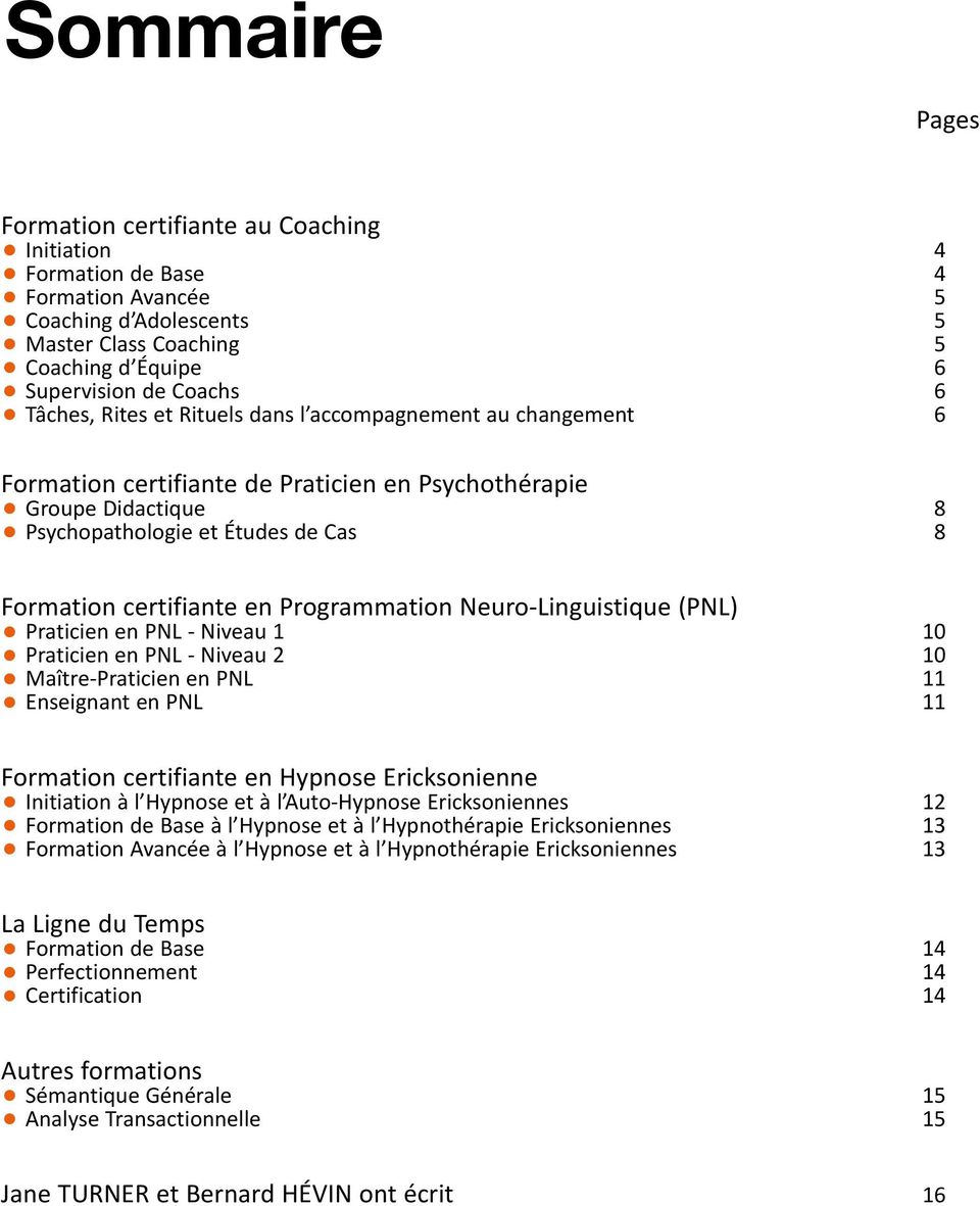 Programmation Neuro-Linguistique (PNL) Praticien en PNL - Niveau 1 10 Praticien en PNL - Niveau 2 10 Maître-Praticien en PNL 11 Enseignant en PNL 11 Formation certifiante en Hypnose Ericksonienne