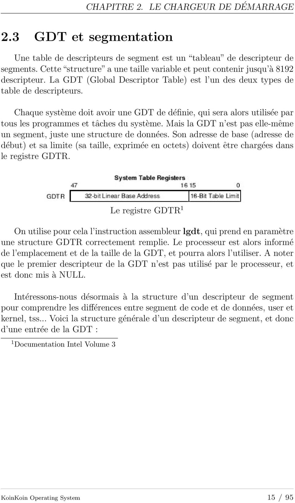 Chaque système doit avoir une GDT de définie, qui sera alors utilisée par tous les programmes et tâches du système. Mais la GDT n est pas elle-même un segment, juste une structure de données.