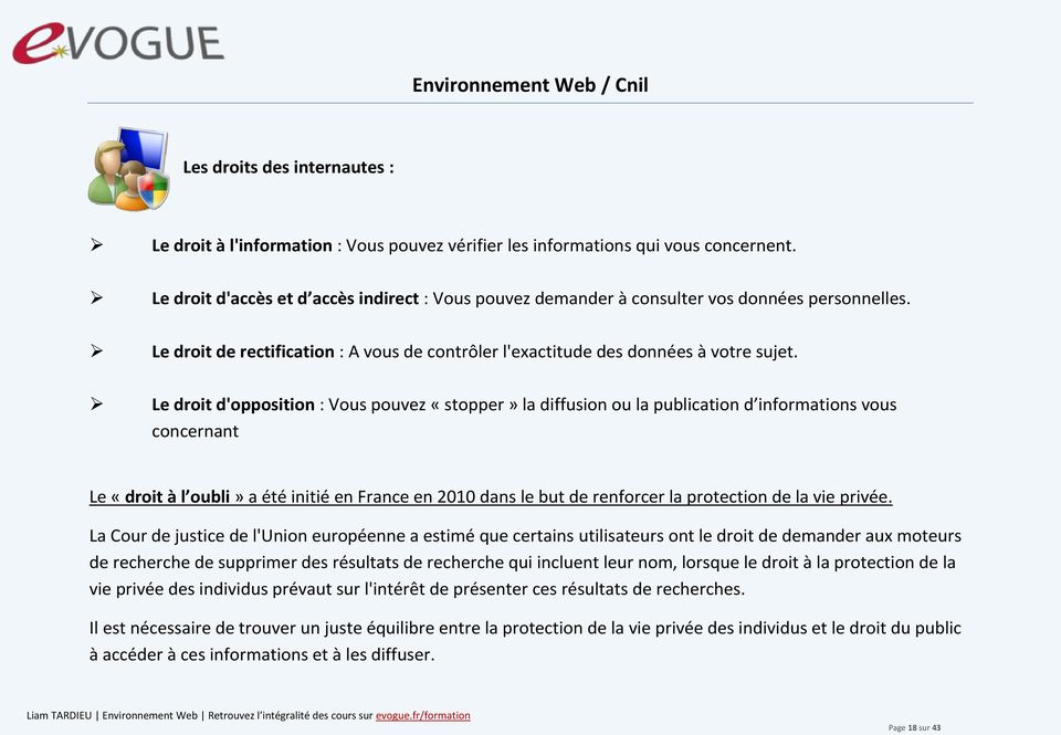 Le droit d'opposition : Vous pouvez «stopper» la diffusion ou la publication d informations vous concernant Le «droit à l oubli» a été initié en France en 2010 dans le but de renforcer la protection