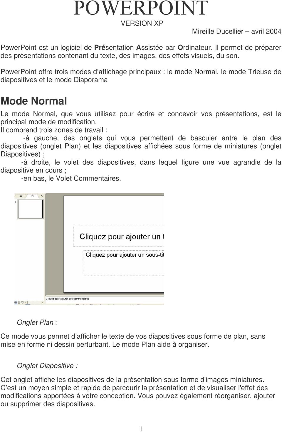 PowerPoint offre trois modes d affichage principaux : le mode Normal, le mode Trieuse de diapositives et le mode Diaporama Mode Normal Le mode Normal, que vous utilisez pour écrire et concevoir vos