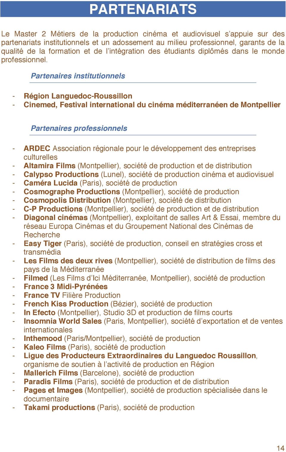 Partenaires institutionnels - Région Languedoc-Roussillon - Cinemed, Festival international du cinéma méditerranéen de Montpellier Partenaires professionnels - ARDEC Association régionale pour le