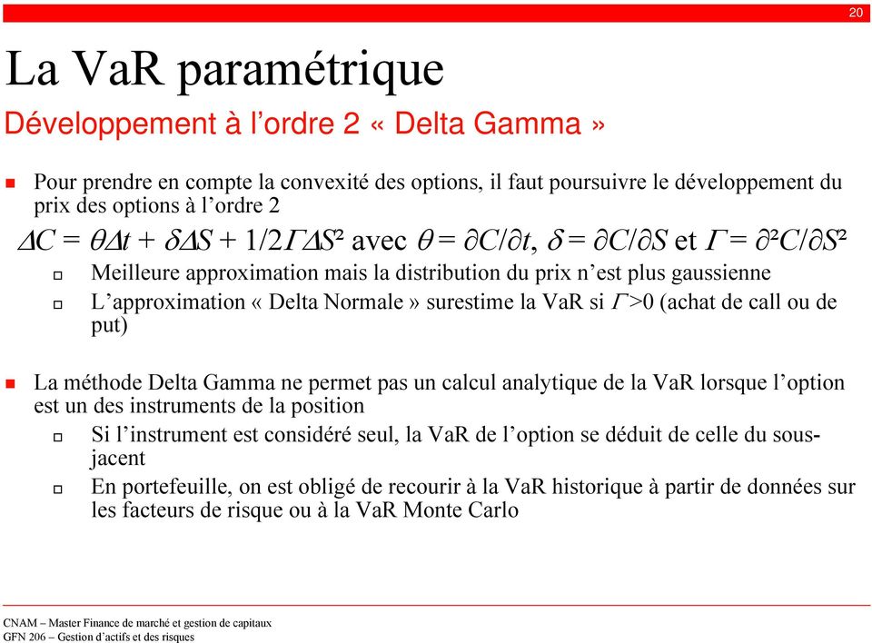 put) La méthode Delta Gamma ne permet pas un calcul analytique de la VaR lorsque l option est un des instruments de la position Si l instrument est considéré seul, la VaR de l option se déduit de