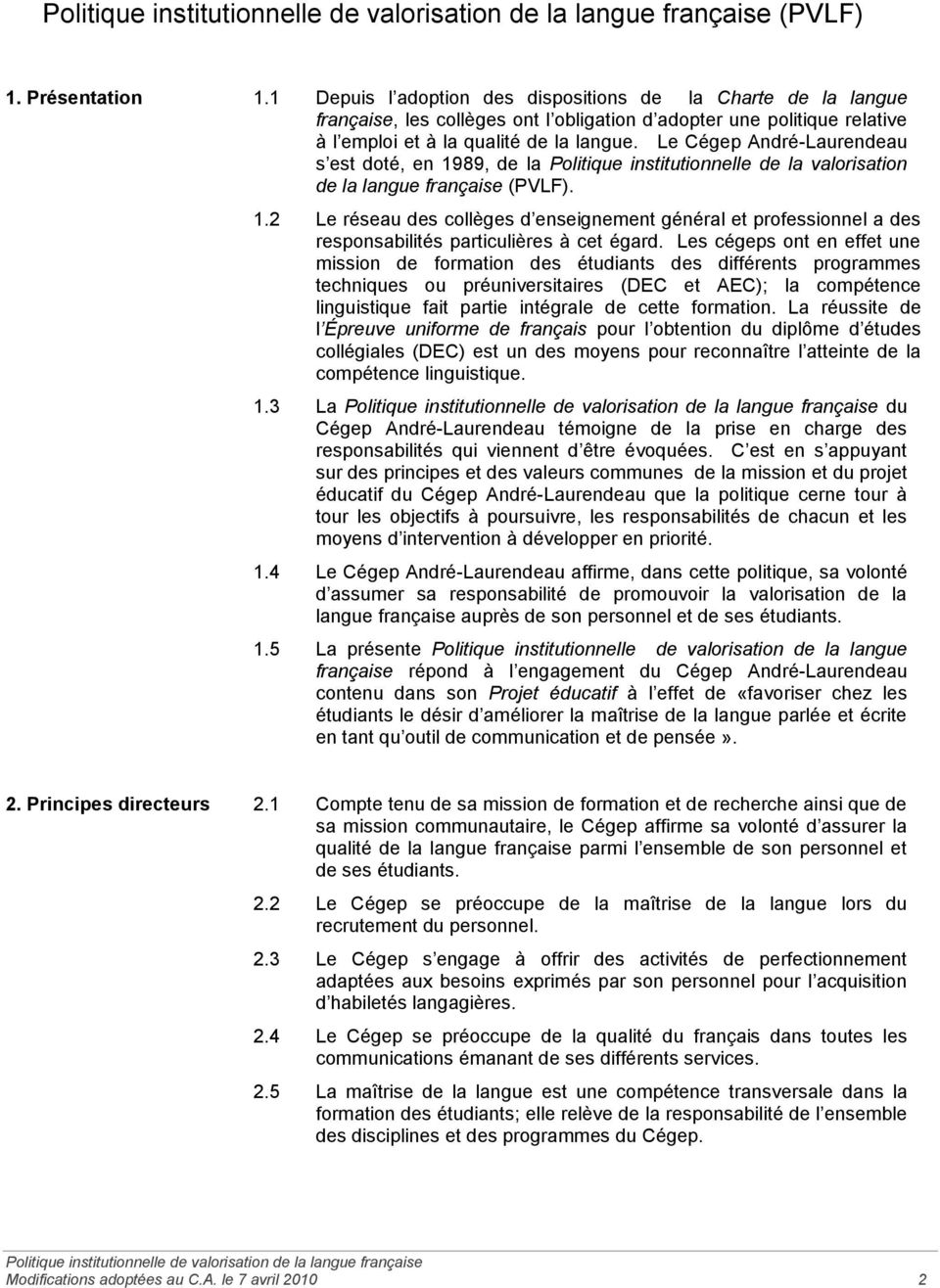 Le Cégep André-Laurendeau s est doté, en 1989, de la Politique institutionnelle de la valorisation de la langue française (PVLF). 1.2 Le réseau des collèges d enseignement général et professionnel a des responsabilités particulières à cet égard.
