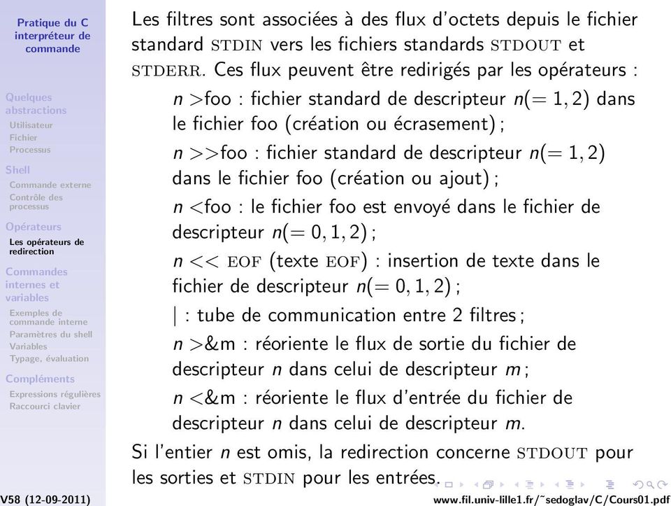 2) dans le fichier foo (création ou ajout) ; n <foo : le fichier foo est envoyé dans le fichier de descripteur n(= 0, 1, 2) ; n << eof (texte eof) : insertion de texte dans le fichier de descripteur