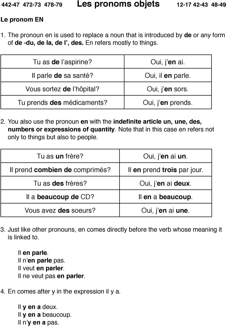 You also use the pronoun en with the indefinite article un, une, des, numbers or expressions of quantity. Note that in this case en refers not only to things but also to people. Tu as un frère?