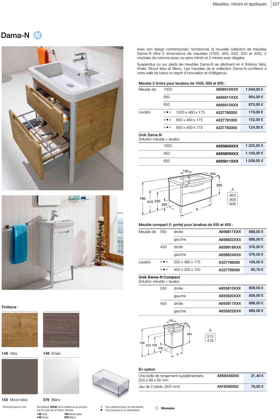 Les meubles de la collection Dama-N confèrent à votre salle de bains un esprit d innovation et d élégance. Meuble 2 tiroirs pour lavabos de 1000, 850 et 650 : Meuble de: 1000 856610XXX 1.