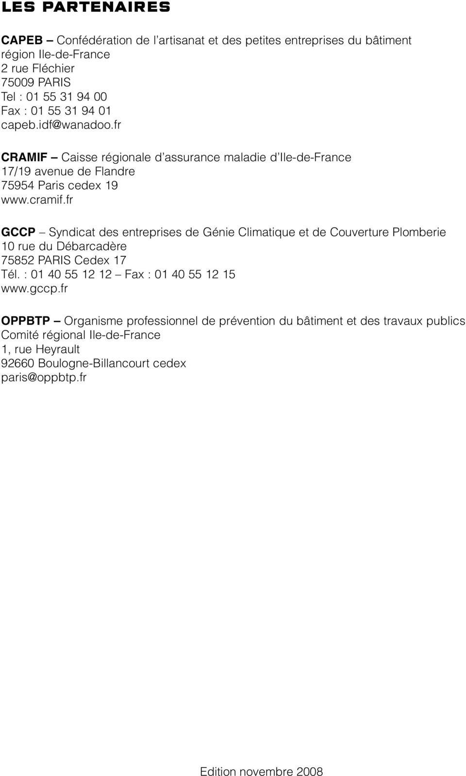 fr GCCP Syndicat des entreprises de Génie Climatique et de Couverture Plomberie 10 rue du Débarcadère 75852 PARIS Cedex 17 Tél. : 01 40 55 12 12 Fax : 01 40 55 12 15 www.
