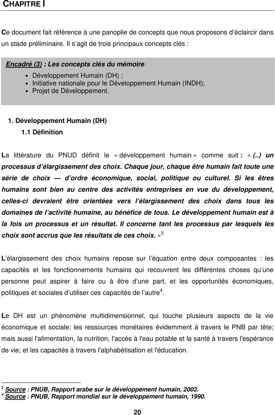 1. Développement Humain (DH) 1.1 Définition La littérature du PNUD définit le «développement humain» comme suit : «(..) un processus d élargissement des choix.