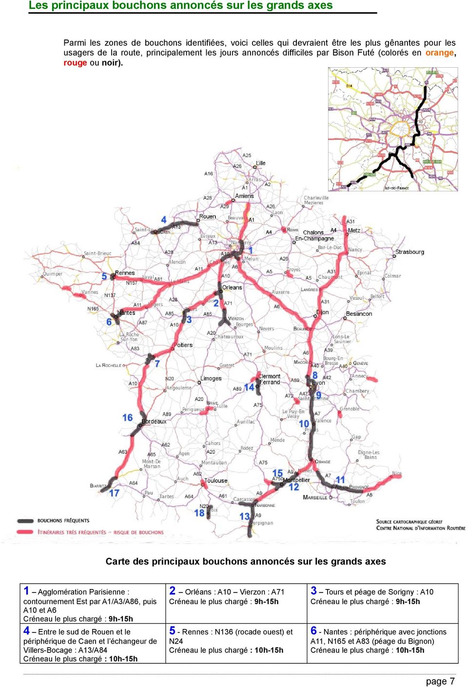 Carte des principaux bouchons annoncés sur les grands axes 1 Agglomération Parisienne : 2 Orléans : A10 Vierzon : A71 3 Tours et péage de Sorigny : A10 contournement Est par A1/A3/A86, puis A10 et A6